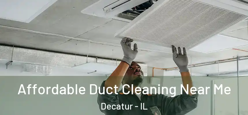 Affordable Duct Cleaning Near Me Decatur - IL