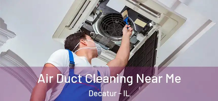 Air Duct Cleaning Near Me Decatur - IL