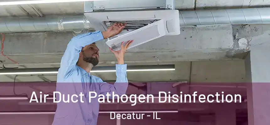  Air Duct Pathogen Disinfection Decatur - IL