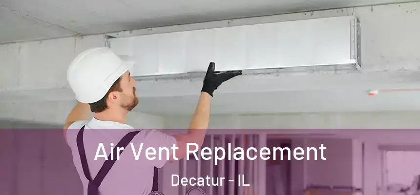 Air Vent Replacement Decatur - IL