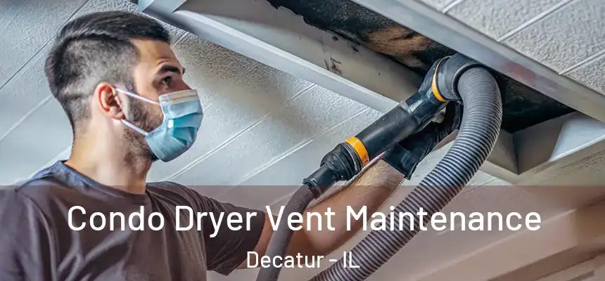 Condo Dryer Vent Maintenance Decatur - IL
