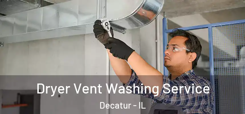 Dryer Vent Washing Service Decatur - IL
