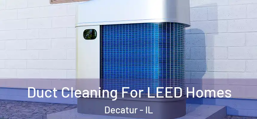 Duct Cleaning For LEED Homes Decatur - IL