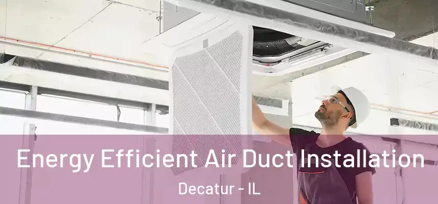  Energy Efficient Air Duct Installation Decatur - IL