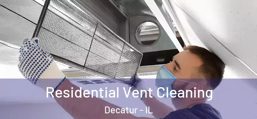 Residential Vent Cleaning Decatur - IL